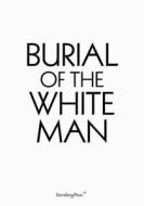Burial Of The White Man di Erik Niedling, Ingo Niermann edito da Sternberg Press