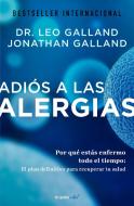 Adiós a Las Alergias / The Allergy Solution: Unlock the Surprising, Hidden Truth about Why You Are Sick and How to Get W di Leo Galland, Jonathan Galland edito da GRIJALBO