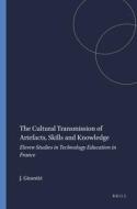The Cultural Transmission of Artefacts, Skills and Knowledge: Eleven Studies in Technology Education in France di Jacques Ginestie edito da SENSE PUBL