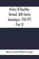 History Of Royalton, Vermont, With Family Genealogies, 1769-1911 (Part Ii) di Mary Evelyn Wood Lovejoy edito da Alpha Editions