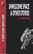 Unwelcome Space & Other Stories di MacKenzie A.S. MacKenzie edito da Independently Published
