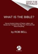 What Is the Bible?: How an Ancient Library of Poems, Letters, and Stories Can Transform the Way You Think and Feel about di Rob Bell edito da HARPER ONE