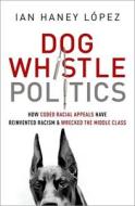 Dog Whistle Politics di Ian Haney-Lopez edito da Oxford University Press Inc