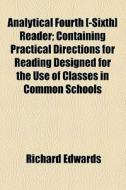 Analytical Fourth [-sixth] Reader; Containing Practical Directions For Reading Designed For The Use Of Classes In Common Schools di Richard Edwards edito da General Books Llc