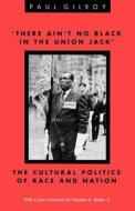 'there Ain't No Black in the Union Jack': The Cultural Politics of Race and Nation di Paul Gilroy edito da UNIV OF CHICAGO PR