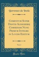 Comentum Super Dantis Aldigherij Comoediam Nunc Primum Integre in Lucem Editum, Vol. 2 (Classic Reprint) di Benvenuto Da Imola edito da Forgotten Books