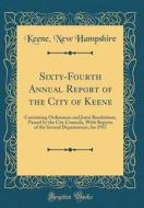 Sixty-Fourth Annual Report of the City of Keene: Containing Ordinances and Joint Resolutions, Passed by the City Councils, with Reports of the Several di Keene New Hampshire edito da Forgotten Books