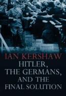 Hitler, The Germans, And The Final Solution di Ian Kershaw edito da Yale University Press