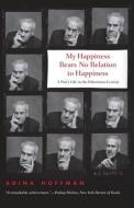 My Happiness Bears No Relation to Happiness - A Poet′s Life in the Palestinian Century di Adina Hoffman edito da Yale University Press