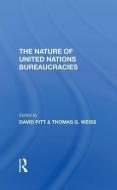 The Nature Of United Nations Bureaucracies di David Pitt, Thomas G Weiss edito da Taylor & Francis Ltd