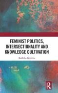 Feminist Politics, Intersectionality And Knowledge Cultivation di Radhika Govinda edito da Taylor & Francis Ltd