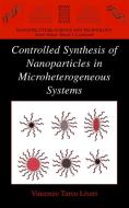 Controlled Synthesis of Nanoparticles in Microheterogeneous Systems di Vincenzo Turco Liveri edito da SPRINGER NATURE