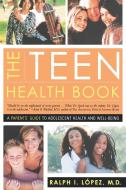 The Teen Health Book: A Parent's Guide to Adolescent Health and Well-Being di Ralph I. Lopez edito da W W NORTON & CO