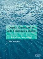 Organic Compounds in Soils, Sediments & Sludges di T. Roy Crompton edito da CRC Press