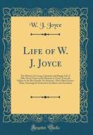 Life of W. J. Joyce: The History of a Long, Laborious and Happy Life of Fifty-Seven Years in the Ministry in Texas, from the Sabine to the di W. J. Joyce edito da Forgotten Books
