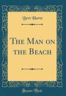 The Man on the Beach (Classic Reprint) di Bret Harte edito da Forgotten Books