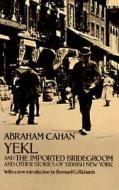 Yekl and the Imported Bridegroom and Other Stories of the New York Ghetto di Abraham Cahan edito da DOVER PUBN INC