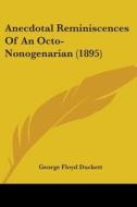 Anecdotal Reminiscences of an Octo-Nonogenarian (1895) di George Floyd Duckett edito da Kessinger Publishing