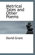 Metrical Tales And Other Poems di Dr David Grant edito da Bibliolife