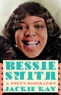 Bessie Smith: A Poet's Biography di Jackie Kay edito da VINTAGE