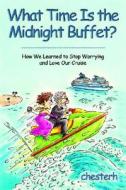 What Time Is the Midnight Buffet?: How We Learned to Stop Worrying and Love Our Cruise di Chesterh edito da iUniverse