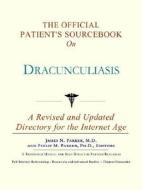 The Official Patient's Sourcebook on Dracunculiasis: A Revised and Updated Directory for the Internet Age di Icon Health Publications edito da Icon Health Publications