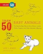 Draw 50 Baby Animals: The Step-By-Step Way to Draw Kittens, Lambs, Chicks, Puppies, and Other Adorable Offspring di Lee J. Ames, Murray Zak edito da TURTLEBACK BOOKS