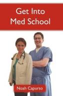 Get Into Med School: Tips and Advice from an Ivy League Medical Student and Admissions Committee Member di Noah Capurso edito da NEW BRADE PUB