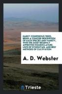 Hardy Coniferous Trees, Being a Concise Description of Each Species and Variety, with the Most Recently Approved Nomencl di A. D. Webster edito da LIGHTNING SOURCE INC