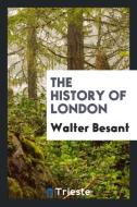 The History of London di Walter Besant edito da Trieste Publishing