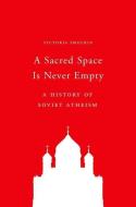 A Sacred Space Is Never Empty di Victoria Smolkin edito da Princeton University Press