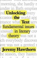 Unlocking the Text: Fundamental Issues in Literary Theory di Jeremy Hawthorn edito da Hodder Education Publishers