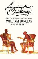Arguing about Christianity di William Barclay, Iain Reid edito da St Andrew Press