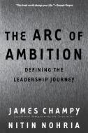 The Arc of Ambition: Defining the Leadership Journey di James A. Champy, Nitin Nohria edito da BASIC BOOKS