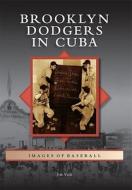 Brooklyn Dodgers in Cuba di Jim Vitti edito da ARCADIA PUB (SC)