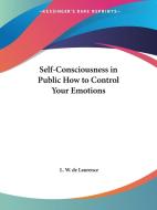 Self-Consciousness in Public How to Control Your Emotions di L. W. de Laurence edito da Kessinger Publishing
