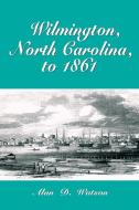 Watson, A:  Wilmington, North Carolina, to 1861 di Alan D. Watson edito da McFarland