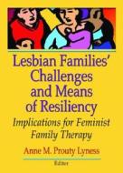 Lesbian Families' Challenges and Means of Resiliency di Anne M. Prouty Lyness edito da Routledge