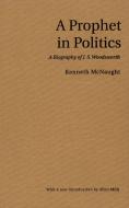 A Prophet in Politics di Kenneth McNaught edito da University of Toronto Press