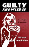 Guilty Knowledge: A Legal Thriller di Michael Monhollon edito da REFLECTION PUB