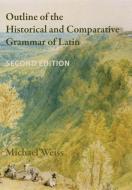 Outline Of The Historical And Comparative Grammar Of Latin (second Edition) di Michael Weiss edito da Beech Stave Press