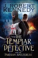 The Templar Detective and the Parisian Adulteress di J. Robert Kennedy edito da UnderMill Press