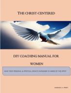 The Christ-Centered DIY Coaching Manual for Women di Barbara A Perry edito da Baj Publishing & Media LLC