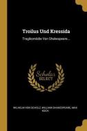 Troilus Und Kressida: Tragikomödie Von Shakespeare... di Wilhelm Von Scholz, William Shakespeare, Max Koch edito da WENTWORTH PR