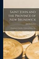SAINT JOHN AND THE PROVINCE OF NEW BRUNS di JOHN R HAMILTON edito da LIGHTNING SOURCE UK LTD