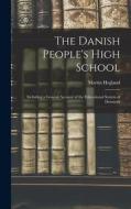 The Danish People's High School; Including a General Account of the Educational System of Denmark di Martin Hegland edito da LEGARE STREET PR