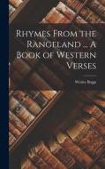 Rhymes From the Rangeland ... A Book of Western Verses di Wesley Beggs edito da LEGARE STREET PR