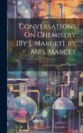 Conversations On Chemistry [By J. Marcet]. by Mrs. Marcet di Jane Marcet edito da LEGARE STREET PR