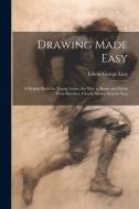 Drawing Made Easy: A Helpful Book for Young Artists; the Way to Begin and Finish Your Sketches, Clearly Shown Step by Step edito da LEGARE STREET PR