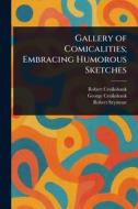Gallery of Comicalities; Embracing Humorous Sketches di Robert Cruikshank, George Cruikshank, Robert Seymour edito da Creative Media Partners, LLC